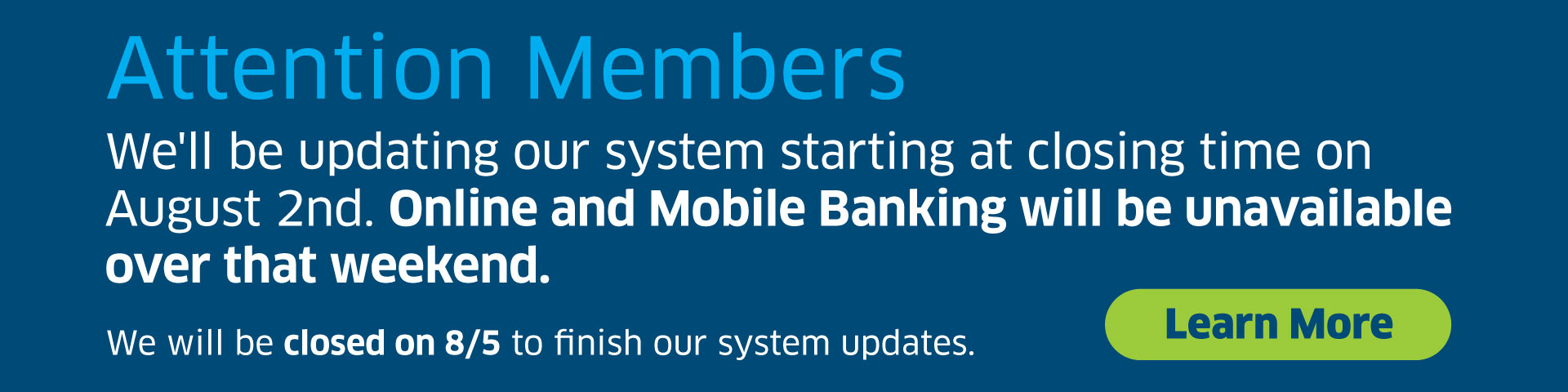 Due to system updates online & mobile banking will be unavailable the evening of Aug 2-5